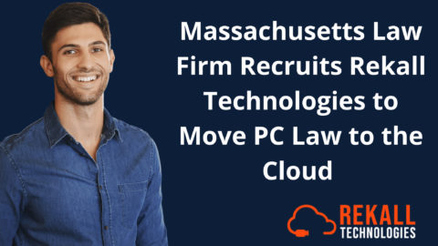 Massachusetts Law Firm Recruits Rekall Technologies to Move PC Law to the Cloud 